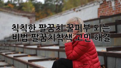 칙칙한 팔꿈치, ✨꿀피부✨ 되는 비법! 팔꿈치착색 고민 해결 😉